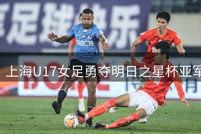 上海U17女足勇夺明日之星杯亚军，主帅坦言实力不俗