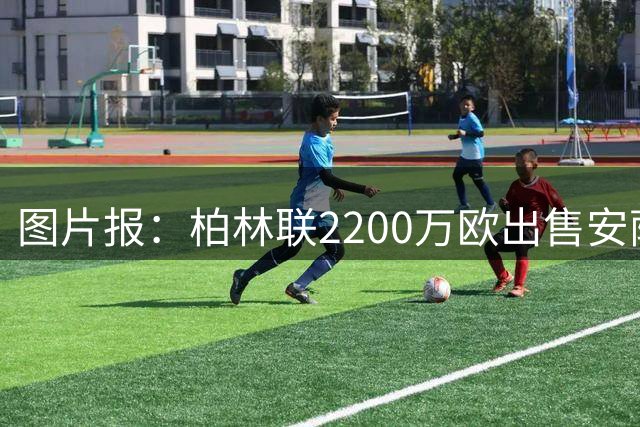 图片报：柏林联2200万欧出售安萨，创队史卖人纪录